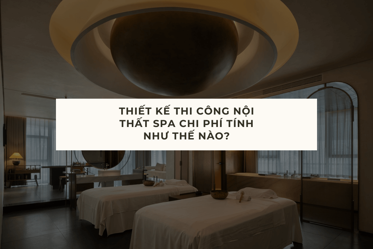 THIẾT KẾ, THI CÔNG NỘI THẤT SPA CHI PHÍ NHƯ THẾ NÀO?