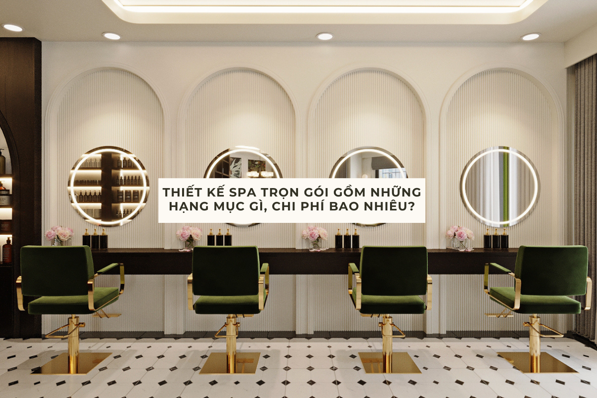 Thiết kế spa trọn gói gồm những hạng mục gì, chi phí bao nhiêu?