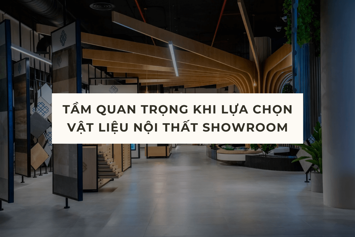TẦM QUAN TRỌNG KHI LỰA CHỌN VẬT LIỆU NỘI THẤT SHOWROOM