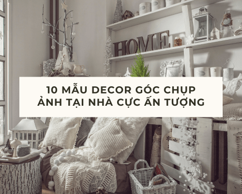 10 MẪU DECOR GÓC CHỤP ẢNH TẠI NHÀ CỰC ẤN TƯỢNG