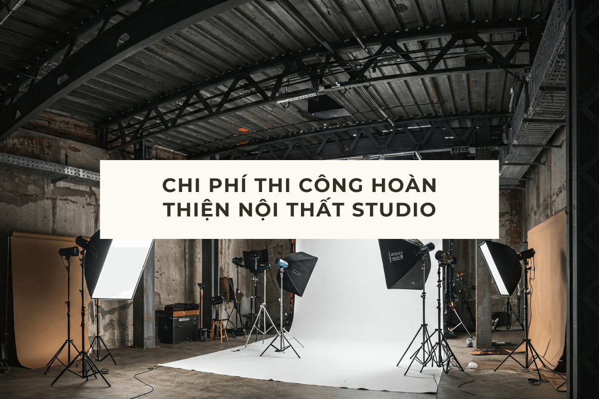CHI PHÍ THI CÔNG HOÀN THIỆN NỘI THẤT STUDIO