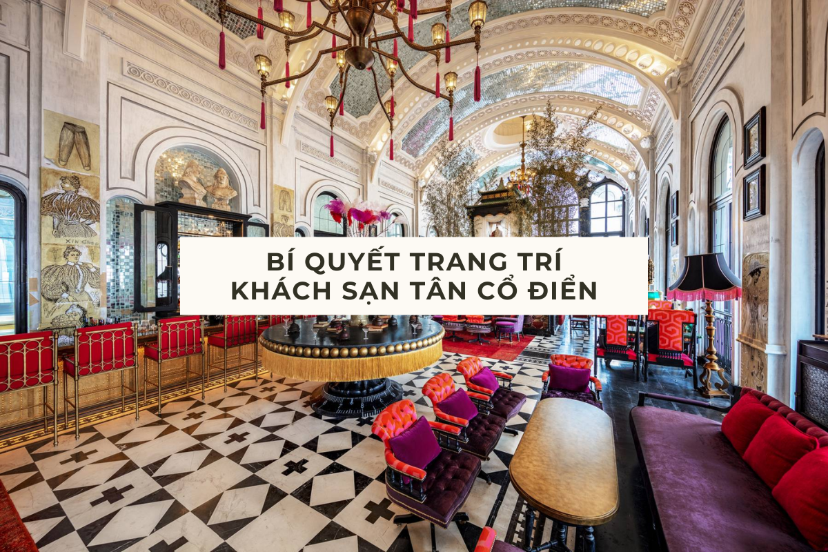 Bí quyết trang trí khách sạn tân cổ điển sang trọng và đẳng cấp